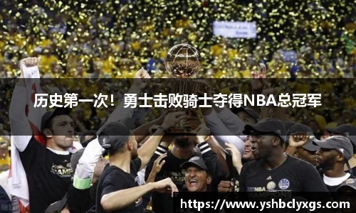 历史第一次！勇士击败骑士夺得NBA总冠军